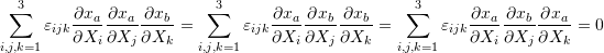 \[ \sum_{i,j,k=1}^3\varepsilon_{ijk}\frac{\partial x_a}{\partial X_i}\frac{\partial x_a}{\partial X_j}\frac{\partial x_b}{\partial X_k}=\sum_{i,j,k=1}^3\varepsilon_{ijk}\frac{\partial x_a}{\partial X_i}\frac{\partial x_b}{\partial X_j}\frac{\partial x_b}{\partial X_k}=\sum_{i,j,k=1}^3\varepsilon_{ijk}\frac{\partial x_a}{\partial X_i}\frac{\partial x_b}{\partial X_j}\frac{\partial x_a}{\partial X_k}=0 \]