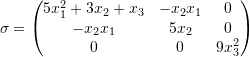 \[ \sigma=\left(\begin{matrix}5x_1^2+3x_2+x_3& -x_2x_1& 0 \\ -x_2 x_1 & 5 x_2 & 0\\ 0 & 0 & 9x_3^2\end{matrix}\right) \]