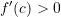 Rendered by QuickLaTeX.com f'(c)>0