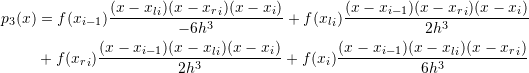 \[ \begin{split} p_3(x)&=f(x_{i-1})\frac{(x-{x_l}_i)(x-{x_r}_i)(x-x_{i})}{-6h^3}+f({x_l}_i)\frac{(x-x_{i-1})(x-{x_r}_i)(x-x_{i})}{2h^3}\\ &+f({x_r}_i)\frac{(x-x_{i-1})(x-{x_l}_i)(x-x_{i})}{2h^3}+f(x_{i})\frac{(x-x_{i-1})(x-{x_l}_i)(x-{x_r}_i)}{6h^3} \end{split} \]
