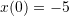 x(0)=-5