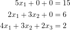 \[\begin{split} 5x_1+0+0&=15\\ 2x_1+3x_2+0&=6\\ 4x_1+3x_2+2x_3&=2\\ \end{split} \]
