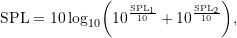 \begin{equation*} \ensuremath{\text{SPL}} = \ensuremath{10\log_{10}}\biggl ({10^{\frac{\ensuremath{\text{SPL}}_1}{10}} + 10^{\frac{\ensuremath{\text{SPL}}_2}{10}}}\biggr ), \end{equation*}