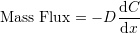 \[ \mbox{Mass Flux}=-D\frac{\mathrm{d}C}{\mathrm{d}x} \]