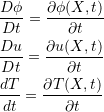 \[ \begin{split} &\frac{D\phi}{Dt}=\frac{\partial\phi(X,t)}{\partial t}\\ &\frac{Du}{Dt}=\frac{\partial u(X,t)}{\partial t}\\ &\frac{dT}{dt}=\frac{\partial T(X,t)}{\partial t} \end{split} \]
