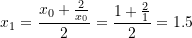 \[ x_1=\frac{x_0+\frac{2}{x_0}}{2}=\frac{1+\frac{2}{1}}{2}=1.5 \]