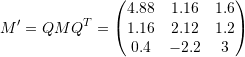 \[ M'=QMQ^T=\left(\begin{matrix}4.88&1.16&1.6\\1.16&2.12&1.2\\0.4&-2.2&3\end{matrix}\right) \]