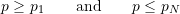 \begin{equation*}p \ge \ensuremath{p}_1 \qquad\text{and}\qquad p \le \ensuremath{p}_N\end{equation*}