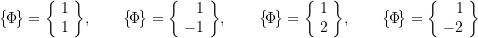 \begin{equation*}\bigl\{\!\Phi\!\bigr\} =\biggl\{\!\begin{array}{r}1 \\ 1 \\\end{array}\!\biggr\}, \qquad\bigl\{\!\Phi\!\bigr\} =\biggl\{\!\begin{array}{r}1 \\ -1 \\\end{array}\!\biggr\}, \qquad\bigl\{\!\Phi\!\bigr\} =\biggl\{\!\begin{array}{r}1 \\ 2 \\\end{array}\!\biggr\}, \qquad\bigl\{\!\Phi\!\bigr\} =\biggl\{\!\begin{array}{r}1 \\ -2 \\\end{array}\!\biggr\}\end{equation*}