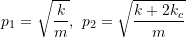 \[p_1 = \sqrt{\frac{k}{m}}, \ p_2 = \sqrt{\frac{k+2k_c}{m}} \]