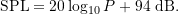 \begin{equation*} \label{eq:SPL_Definition_II} \ensuremath{\text{SPL}} = \ensuremath{20\log_{10}}{P} + 94\ \text{dB}. \end{equation*}