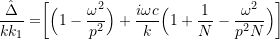 \[ \frac{\hat{\Delta}}{kk_1} = \biggr[\Big(1- \frac{\omega^2}{p^2}\Big) + \frac{i\omega c}{k}\Big(1+\frac{1}{N} - \frac{\omega^2}{p^2N}\Big)\biggr] \]