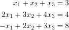 \[\begin{split} x_1+x_2+x_3&=3\\ 2x_1+3x_2+4x_3&=4\\ -x_1+2x_2+3x_3&=8\\ \end{split} \]