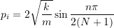 \[p_i = 2\sqrt{\frac{k}{m}}\sin\frac{n\pi}{2(N+1)} \]