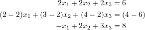 \[\begin{split} 2x_1+2x_2+2x_3&=6\\ (2-2)x_1+(3-2)x_2+(4-2)x_3&=(4-6)\\ -x_1+2x_2+3x_3&=8\\ \end{split} \]