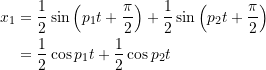 \[\begin{split} x_1 &= \frac{1}{2}\sin\Big(p_1t + \frac{\pi}{2}\Big) + \frac{1}{2}\sin\Big(p_2t + \frac{\pi}{2}\Big) \\&= \frac{1}{2}\cos p_1t + \frac{1}{2}\cos p_2t \end{split} \]