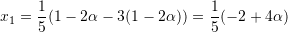 \[ x_1=\frac{1}{5}(1-2\alpha - 3(1-2\alpha))=\frac{1}{5}(-2+4\alpha) \]