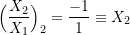 \[ \Big(\frac{X_2}{X_1}\Big)_2 = \frac{-1}{1} \equiv X_2 \]