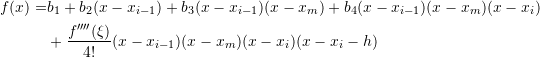 \[\begin{split} f(x)=&b_1+b_2(x-x_{i-1})+b_3(x-x_{i-1})(x-x_{m})+b_4(x-x_{i-1})(x-x_{m})(x-x_{i})\\ &+\frac{f''''(\xi)}{4!}(x-x_{i-1})(x-x_{m})(x-x_{i})(x-x_{i}-h) \end{split} \]