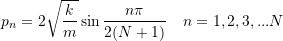 \[p_n = 2\sqrt{\frac{k}{m}}\sin\frac{n\pi}{2(N+1)} \quad n = 1,2,3,...N\]