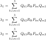 \[ \begin{split} &\lambda_1=\sum_{k,l,m=1}^3Q_{k1}R_{lk}F_{lm}Q_{m1}\\ &\lambda_2=\sum_{k,l,m=1}^3Q_{k2}R_{lk}F_{lm}Q_{m2}\\ &\lambda_2=\sum_{k,l,m=1}^3Q_{k3}R_{lk}F_{lm}Q_{m3} \end{split} \]