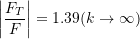 \[ \left| \frac{F_T}{F} \right| = 1.39 (k \rightarrow \infty) \]