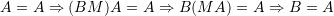 Rendered by QuickLaTeX.com A=A\Rightarrow (BM)A=A \Rightarrow B(MA)=A\Rightarrow B=A