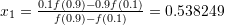 x_1=\frac{0.1f(0.9)-0.9f(0.1)}{f(0.9)-f(0.1)}=0.538249