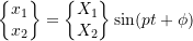 \[ \begin{Bmatrix} x_1 \\ x_2 \end{Bmatrix} = \begin{Bmatrix} X_1 \\ X_2 \end{Bmatrix} \sin(pt + \phi) \]