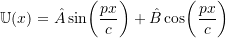 \begin{equation*}\ensuremath{\mathbb{U}}(x) = \hat{A} \sin\biggl(\frac{p x}{\ensuremath{c}}\biggr) + \hat{B} \cos\biggl(\frac{p x}{\ensuremath{c}}\biggr)\end{equation*}