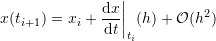 \[ x(t_{i+1})=x_i+\frac{\mathrm{d}x}{\mathrm{d}t}\bigg|_{t_i} (h) +\mathcal{O}(h^2) \]