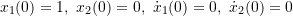 \[x_1(0) = 1,\ x_2(0) = 0,\ \dot{x}_1(0) = 0,\ \dot{x}_2(0) = 0\]