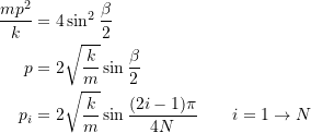 \[ \begin{split} \frac{mp^2}{k} &= 4\sin^2\frac{\beta}{2} \\ p &= 2\sqrt{\frac{k}{m}}\sin\frac{\beta}{2} \\ p_i &= 2\sqrt{\frac{k}{m}}\sin\frac{(2i-1)\pi}{4N} \qquad i=1\rightarrow N \end{split} \]