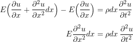 \begin{align*}E\Bigl({\frac{\partial u}{\partial x}} + \ensuremath{\frac{\partial^2 u}{\partial x^2}} dx \Bigr)- {E\Bigl(\frac{\partial u}{\partial x}\Bigr)} &= \rho dx \ensuremath{\frac{\partial^2 u}{\partial t^2}} \\[2mm]E \ensuremath{\frac{\partial^2 u}{\partial x^2}} {dx} &= \rho {dx} \, \ensuremath{\frac{\partial^2 u}{\partial t^2}}\end{align*}