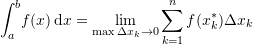 \[ \int_{a}^b\!f(x)\,\mathrm{d}x=\lim_{\max{\Delta x_k}\rightarrow 0 } \sum_{k=1}^n f(x_k^*)\Delta x_k \]