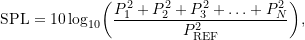 \begin{equation*} \ensuremath{\text{SPL}} = \ensuremath{10\log_{10}}\biggl ({\frac{P_1^2 + P_2^2 + P_3^2 + \ldots + P_N^2}{\ensuremath{P_{\text{REF}}}^2}}\biggr ), \end{equation*}