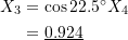 \[ \begin{split} X_3 &= \cos22.5^{\circ} X_4 \\ &= \underline{0.924} \end{split} \]