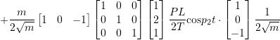 Rendered by QuickLaTeX.com \begin{equation*} + \frac{m}{2\sqrt{m}} \begin{bmatrix} 1 & 0 & -1\\ \end{bmatrix} \begin{bmatrix} 1 & 0 & 0 \\ 0 & 1 & 0 \\ 0 & 0 & 1 \\ \end{bmatrix} \begin{bmatrix} 1 \\ 2 \\ 1 \\ \end{bmatrix} \frac{PL}{2T} \text{cos} p_{2}t \cdot \begin{bmatrix} 1 \\ 0 \\ -1 \\ \end{bmatrix} \frac{1}{2\sqrt{m}} \end{equation*}