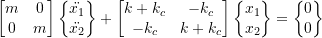 \[ \begin{bmatrix} m & 0 \\  0 & m \end{bmatrix} \begin{Bmatrix} \ddot{x_1} \\ \ddot{x_2} \end{Bmatrix} + \begin{bmatrix} k + k_c & -k_c \\ -k_c & k + k_c \end{bmatrix} \begin{Bmatrix} x_1 \\ x_2 \end{Bmatrix} = \begin{Bmatrix} 0 \\ 0 \end{Bmatrix}\]