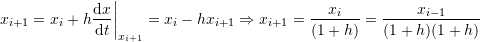\[ x_{i+1}=x_i+h\frac{\mathrm{d}x}{\mathrm{d}t}\bigg|_{x_{i+1}}=x_i-h x_{i+1}\Rightarrow x_{i+1}=\frac{x_i}{(1+h)}=\frac{x_{i-1}}{(1+h)(1+h)} \]
