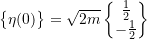 Rendered by QuickLaTeX.com \begin{Bmatrix} \eta(0) \end{Bmatrix} = \sqrt{2m} \begin{Bmatrix} \frac{1}{2} \\ -\frac{1}{2} \end{Bmatrix}
