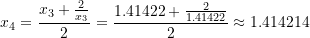 \[ x_4=\frac{x_3+\frac{2}{x_3}}{2}=\frac{1.41422+\frac{2}{1.41422}}{2}\approx 1.414214 \]