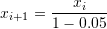 \[ x_{i+1}=\frac{x_i}{1-0.05} \]