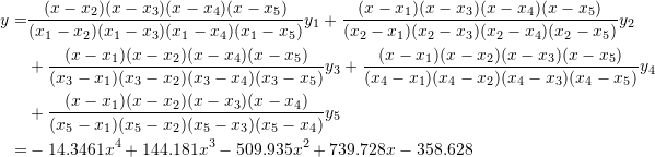 \[\begin{split} y=&\frac{(x-x_2)(x-x_3)(x-x_4)(x-x_5)}{(x_1-x_2)(x_1-x_3)(x_1-x_4)(x_1-x_5)}y_1+\frac{(x-x_1)(x-x_3)(x-x_4)(x-x_5)}{(x_2-x_1)(x_2-x_3)(x_2-x_4)(x_2-x_5)}y_2\\ &+\frac{(x-x_1)(x-x_2)(x-x_4)(x-x_5)}{(x_3-x_1)(x_3-x_2)(x_3-x_4)(x_3-x_5)}y_3+\frac{(x-x_1)(x-x_2)(x-x_3)(x-x_5)}{(x_4-x_1)(x_4-x_2)(x_4-x_3)(x_4-x_5)}y_4\\ &+\frac{(x-x_1)(x-x_2)(x-x_3)(x-x_4)}{(x_5-x_1)(x_5-x_2)(x_5-x_3)(x_5-x_4)}y_5\\ =&-14.3461x^4+144.181x^3-509.935x^2+739.728x-358.628 \end{split} \]