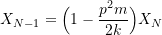 \[ X_{N-1} = \Big( 1 - \frac{p^2m}{2k}\Big) X_N \]