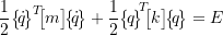 \begin{equation*} \frac{1}{2} \bigl\{\!\dot{q}\!\bigr\}^{T} \!\!\bigl[m\bigr]\! \bigl\{\!\dot{q}\!\bigr\} +\frac{1}{2} \bigl\{\!q\!\bigr\}\!\rule[4mm]{0pt}{0pt}^{T} \!\!\bigl[k\bigr]\! \bigl\{\!q\!\bigr\} = E\end{equation*}