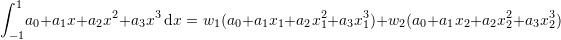\[ \int_{-1}^{1} \! a_0+a_1x+a_2x^2+a_3x^3\,\mathrm{d}x=w_1(a_0+a_1x_1+a_2x_1^2+a_3x_1^3)+w_2(a_0+a_1x_2+a_2x_2^2+a_3x_2^3) \]