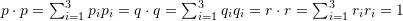 Rendered by QuickLaTeX.com p\cdot p = \sum_{i=1}^3 p_i p_i=q\cdot q = \sum_{i=1}^3 q_i q_i=r\cdot r = \sum_{i=1}^3 r_i r_i=1