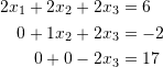 \[\begin{split} 2x_1+2x_2+2x_3&=6\\ 0+1x_2+2x_3&=-2\\ 0+0-2x_3&=17\\ \end{split} \]