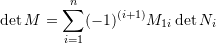 \[ \det{M}=\sum_{i=1}^n(-1)^{(i+1)}M_{1i}\det{N_i} \]